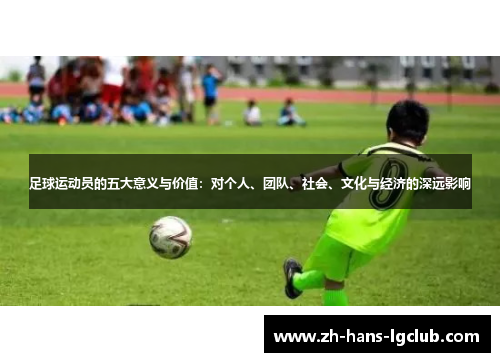 足球运动员的五大意义与价值:对个人、团队、社会、文化与经济的深远影响 足球运动员的五大意义与价值:对个人、团队、社会、文化与经济的深远影响