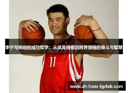 李宁与姚明的成功哲学：从体育偶像到跨界领袖的奋斗与智慧